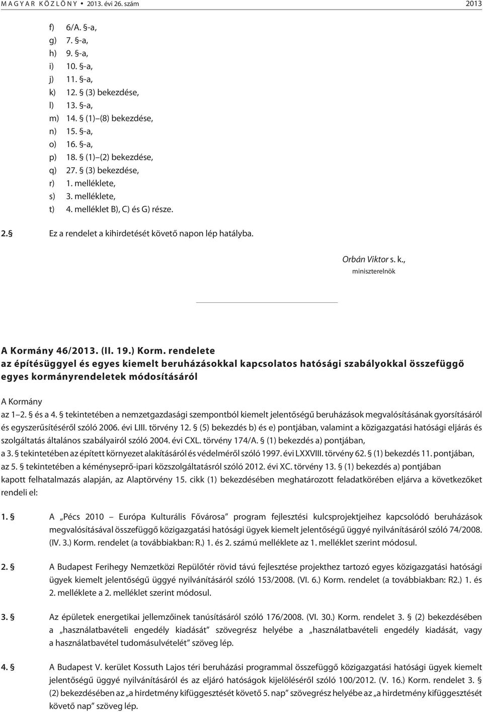 (II. 19.) Korm. rendelete az építésüggyel és egyes kiemelt beruházásokkal kapcsolatos hatósági szabályokkal összefüggõ egyes kormányrendeletek módosításáról A Kormány az 1 2. és a 4.