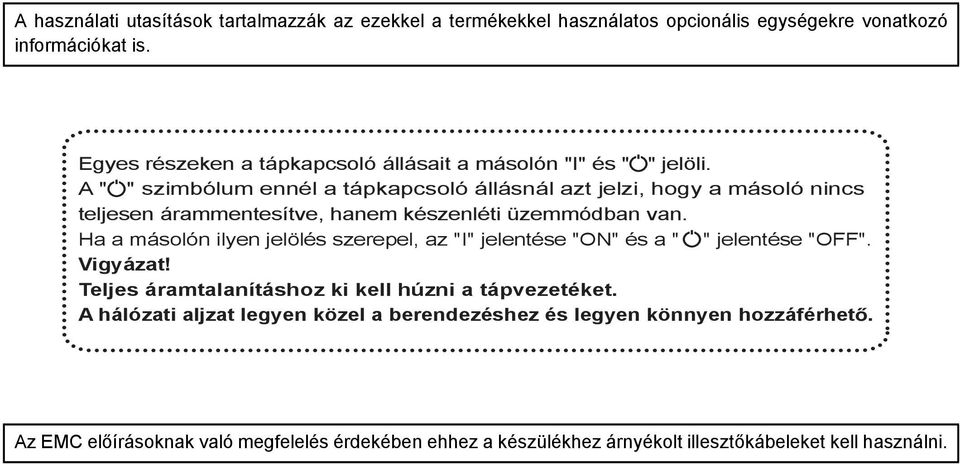 A " " szimbólum ennél a tápkapcsoló állásnál azt jelzi, hogy a másoló nincs teljesen árammentesítve, hanem készenléti üzemmódban van.