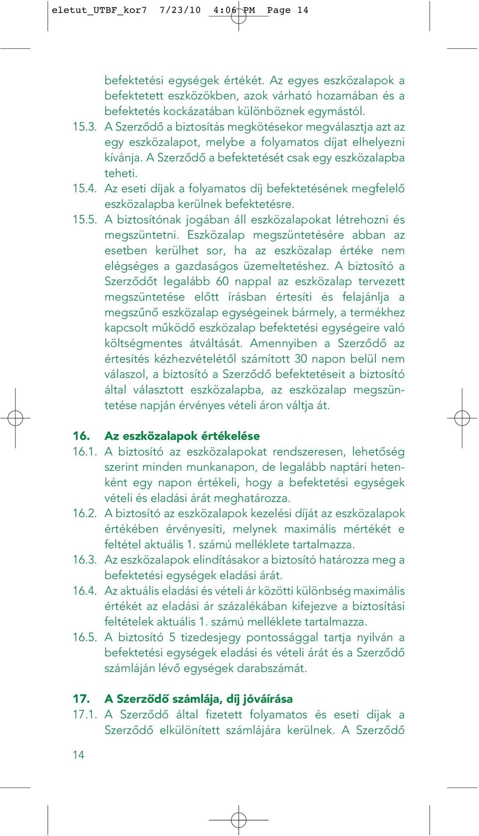 Eszközalap megszüntetésére abban az esetben kerülhet sor, ha az eszközalap értéke nem elégséges a gazdaságos üzemeltetéshez.