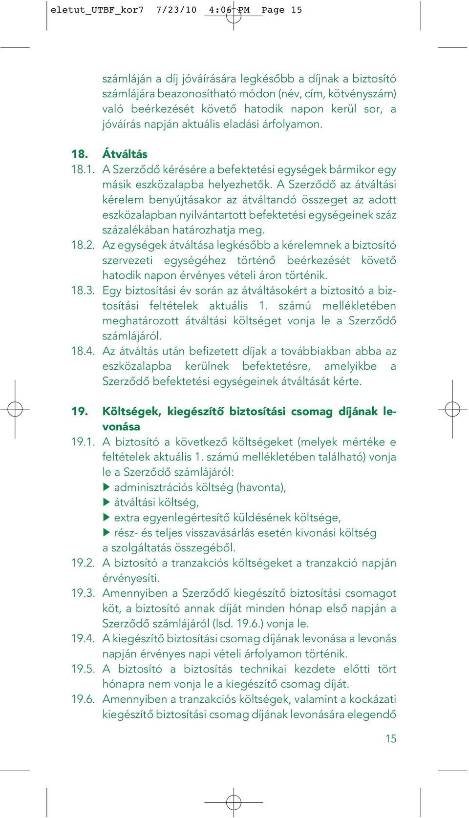 A Szerzôdô az átváltási kérelem benyújtásakor az átváltandó összeget az adott eszközalapban nyilvántartott befektetési egységeinek száz százalékában határozhatja meg. 18.2.