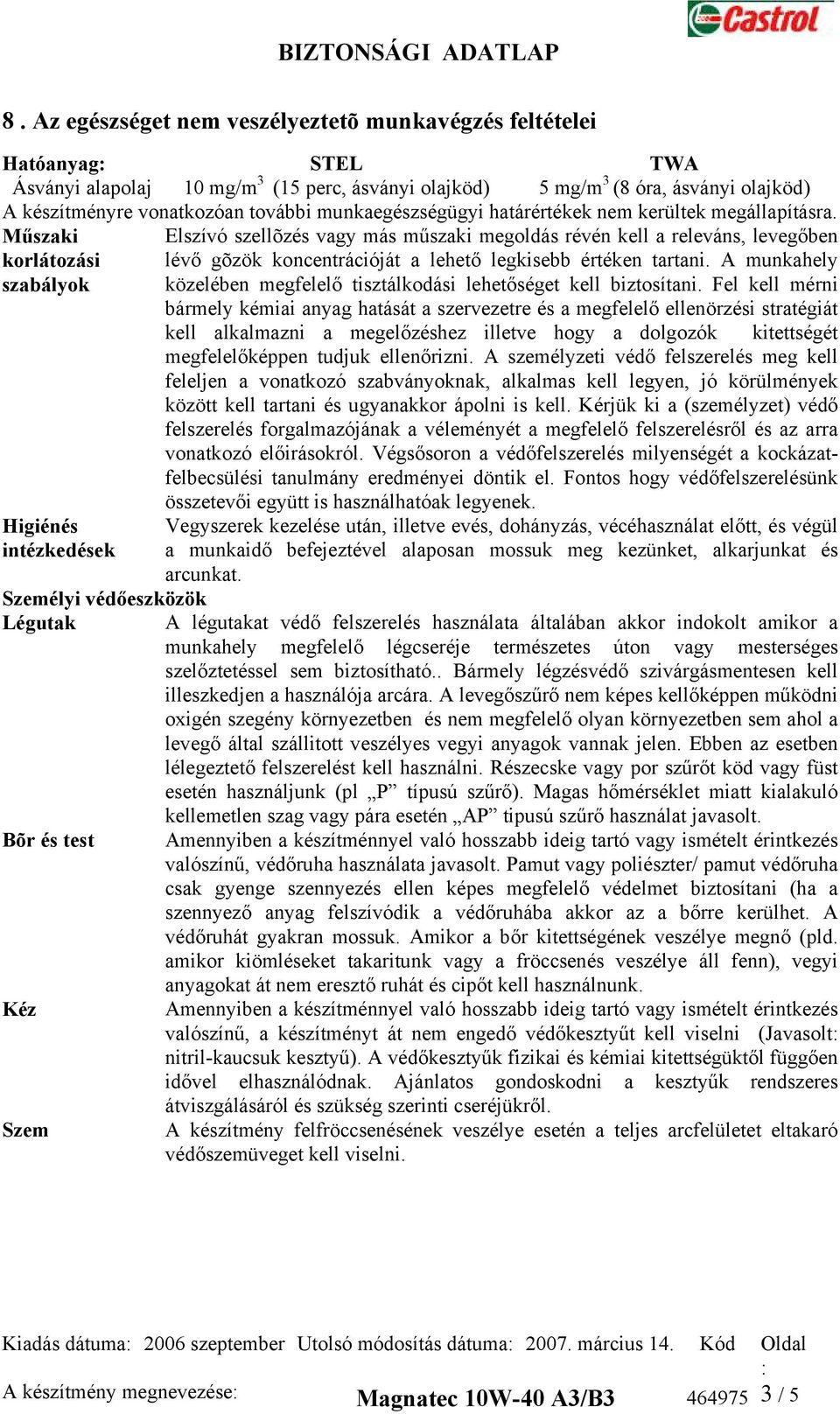 Műszaki korlátozási szabályok Higiénés intézkedések Személyi védőeszközök Légutak Bõr és test Kéz Szem Elszívó szellõzés vagy más műszaki megoldás révén kell a releváns, levegőben lévő gõzök