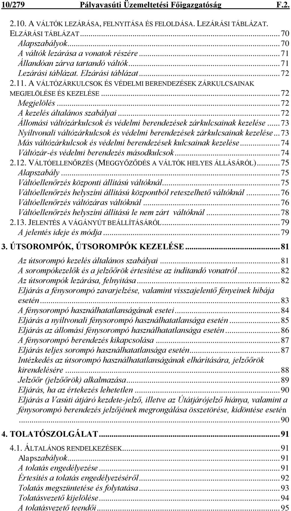 .. 72 A kezelés általános szabályai... 72 Állomási váltózárkulcsok és védelmi berendezések zárkulcsainak kezelése... 73 Nyíltvonali váltózárkulcsok és védelmi berendezések zárkulcsainak kezelése.