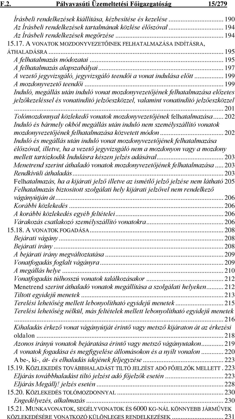 .. 197 A vezető jegyvizsgáló, jegyvizsgáló teendői a vonat indulása előtt... 199 A mozdonyvezető teendői.