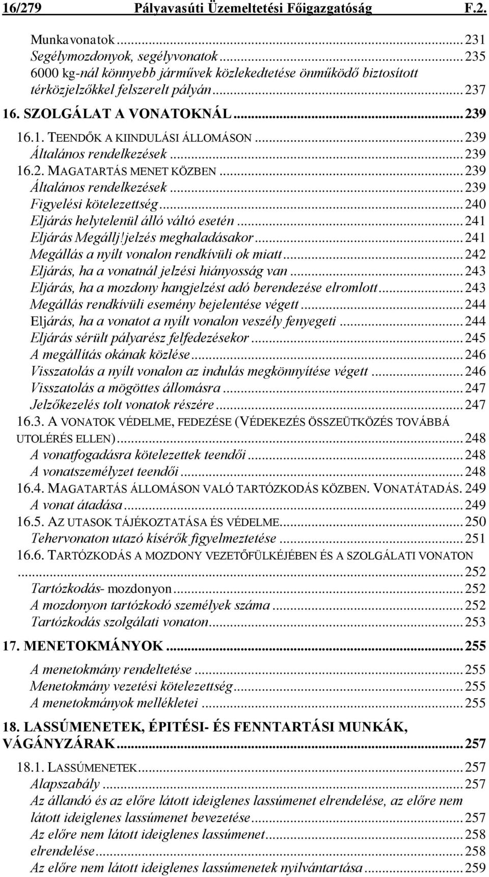 .. 239 Általános rendelkezések... 239 16.2. MAGATARTÁS MENET KÖZBEN... 239 Általános rendelkezések... 239 Figyelési kötelezettség... 240 Eljárás helytelenül álló váltó esetén... 241 Eljárás Megállj!