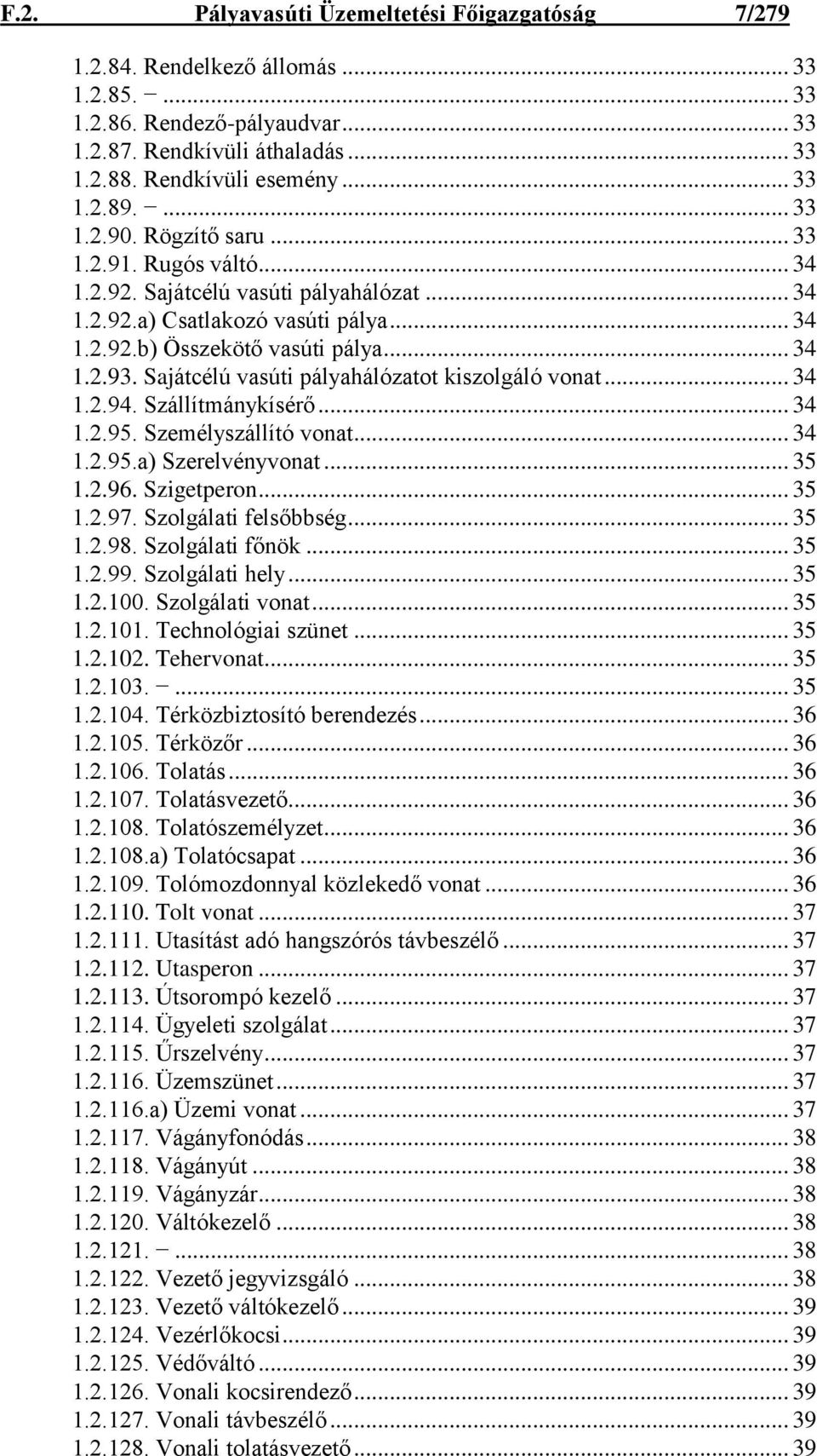 Sajátcélú vasúti pályahálózatot kiszolgáló vonat... 34 1.2.94. Szállítmánykísérő... 34 1.2.95. Személyszállító vonat... 34 1.2.95.a) Szerelvényvonat... 35 1.2.96. Szigetperon... 35 1.2.97.