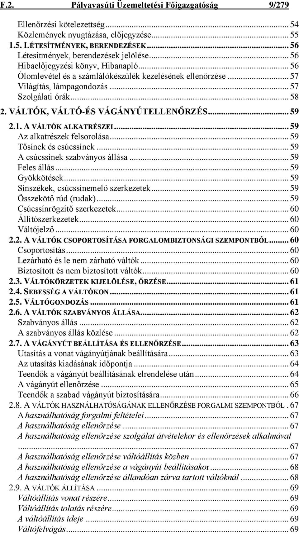 VÁLTÓK, VÁLTÓ-ÉS VÁGÁNYÚTELLENŐRZÉS... 59 2.1. A VÁLTÓK ALKATRÉSZEI... 59 Az alkatrészek felsorolása... 59 Tősínek és csúcssínek... 59 A csúcssínek szabványos állása... 59 Feles állás... 59 Gyökkötések.