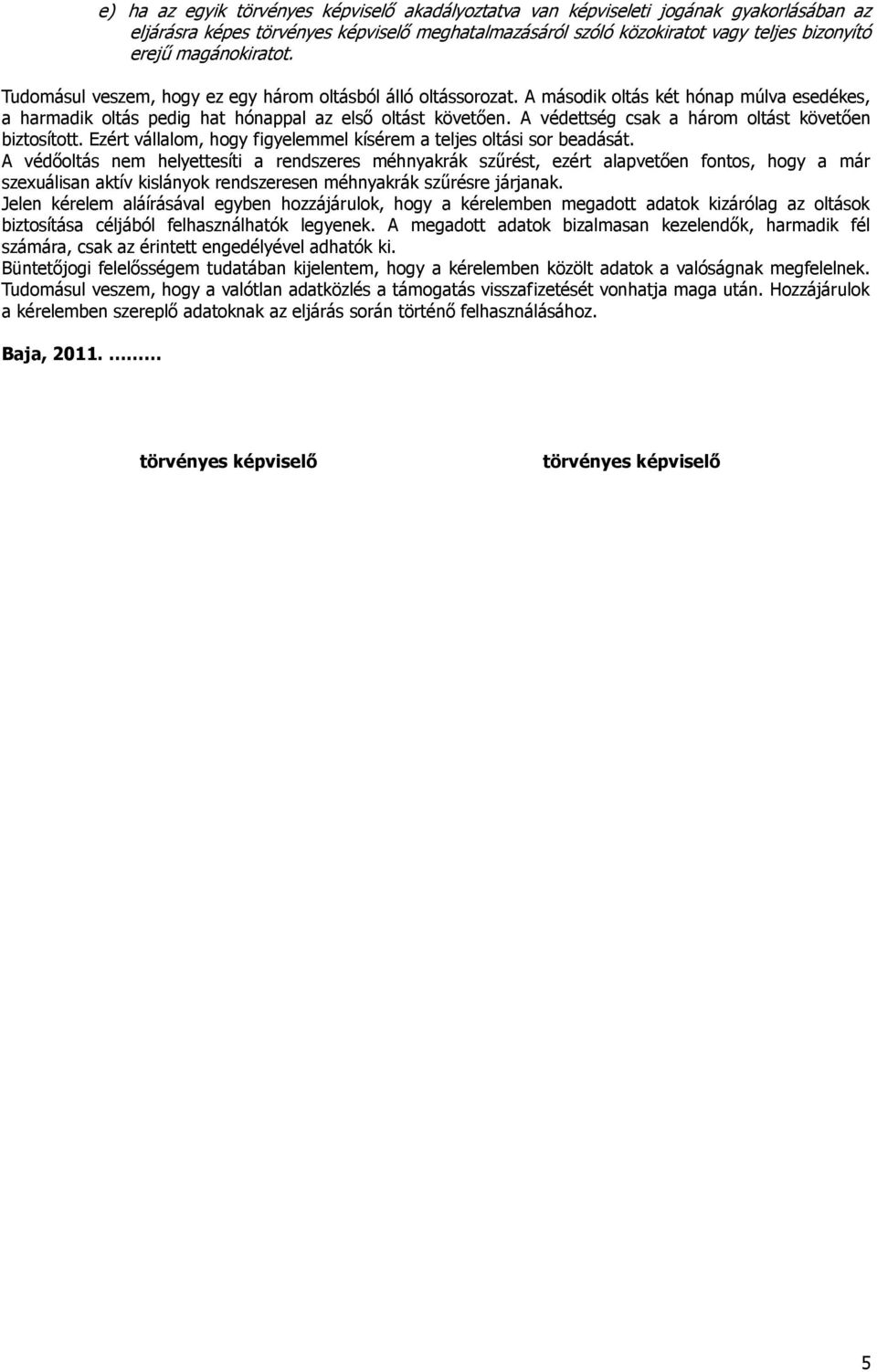 A védettség csak a három oltást követően biztosított. Ezért vállalom, hogy figyelemmel kísérem a teljes oltási sor beadását.