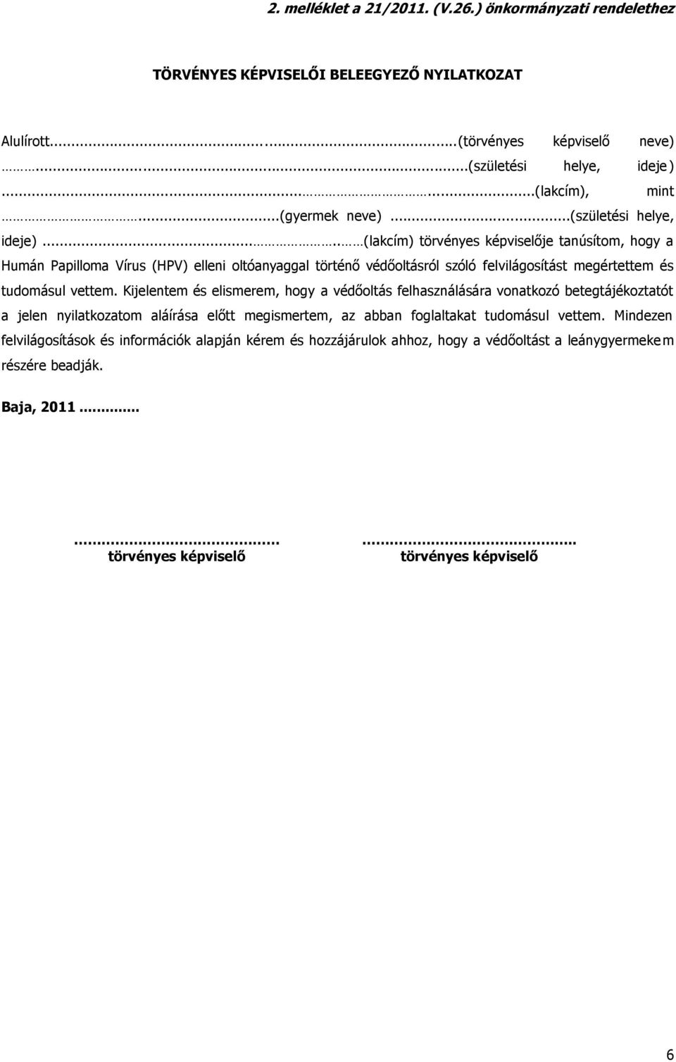 .... (lakcím) je tanúsítom, hogy a Humán Papilloma Vírus (HPV) elleni oltóanyaggal történő védőoltásról szóló felvilágosítást megértettem és tudomásul vettem.