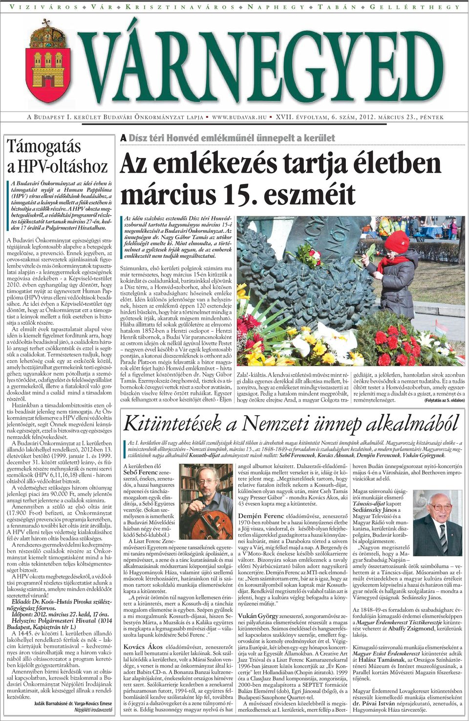 , PÉNTEK Támogatás a HPV-oltáshoz A Budavári Önkormányzat az idei évben is támogatást nyújt a Human Pappilóma (HPV) vírus elleni védõoltások beadásához, a támogatást a leányok mellett a fiúk esetében
