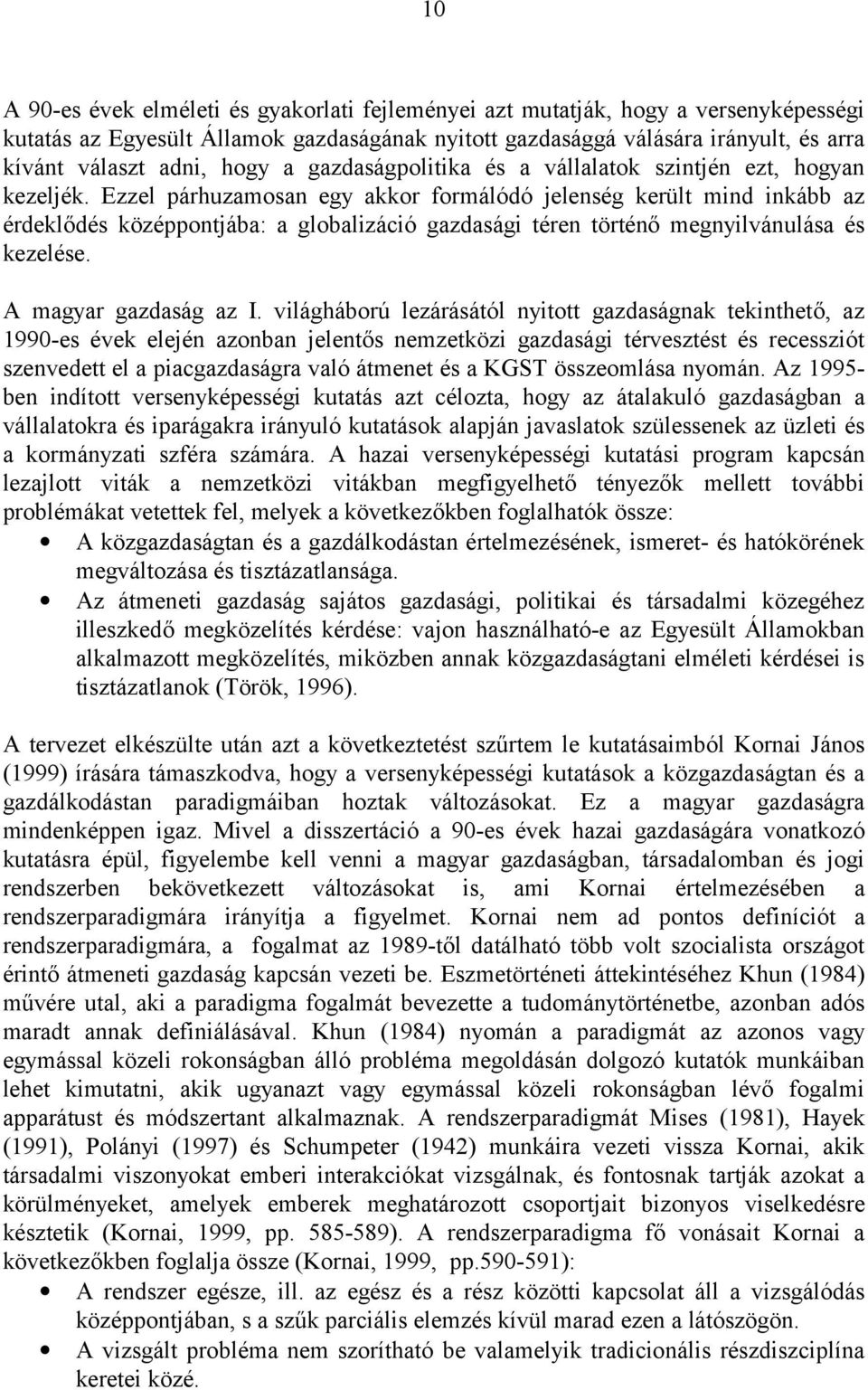 Ezzel párhuzamosan egy akkor formálódó jelenség került mind inkább az érdeklődés középpontjába: a globalizáció gazdasági téren történő megnyilvánulása és kezelése. A magyar gazdaság az I.