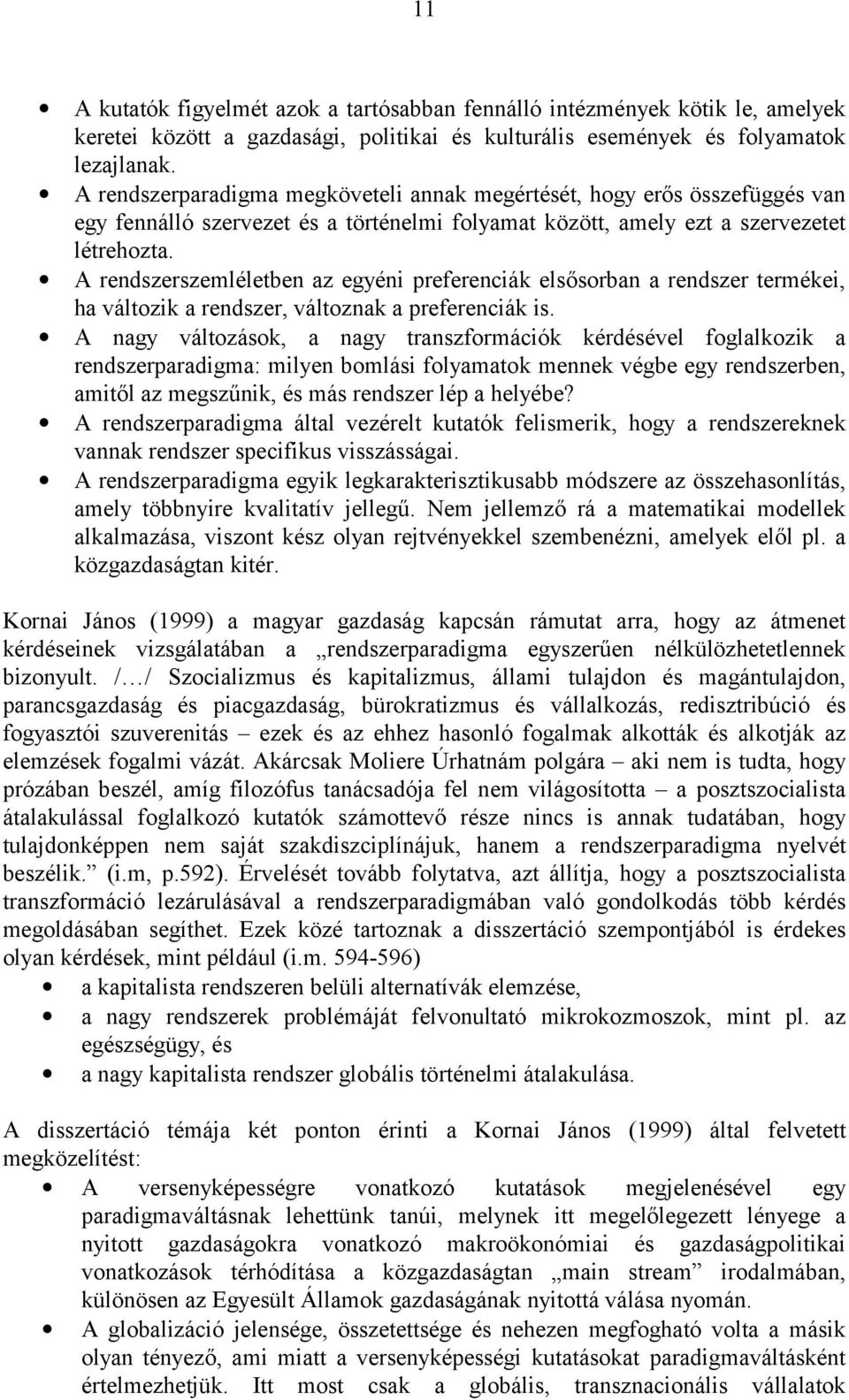 A rendszerszemléletben az egyéni preferenciák elsősorban a rendszer termékei, ha változik a rendszer, változnak a preferenciák is.