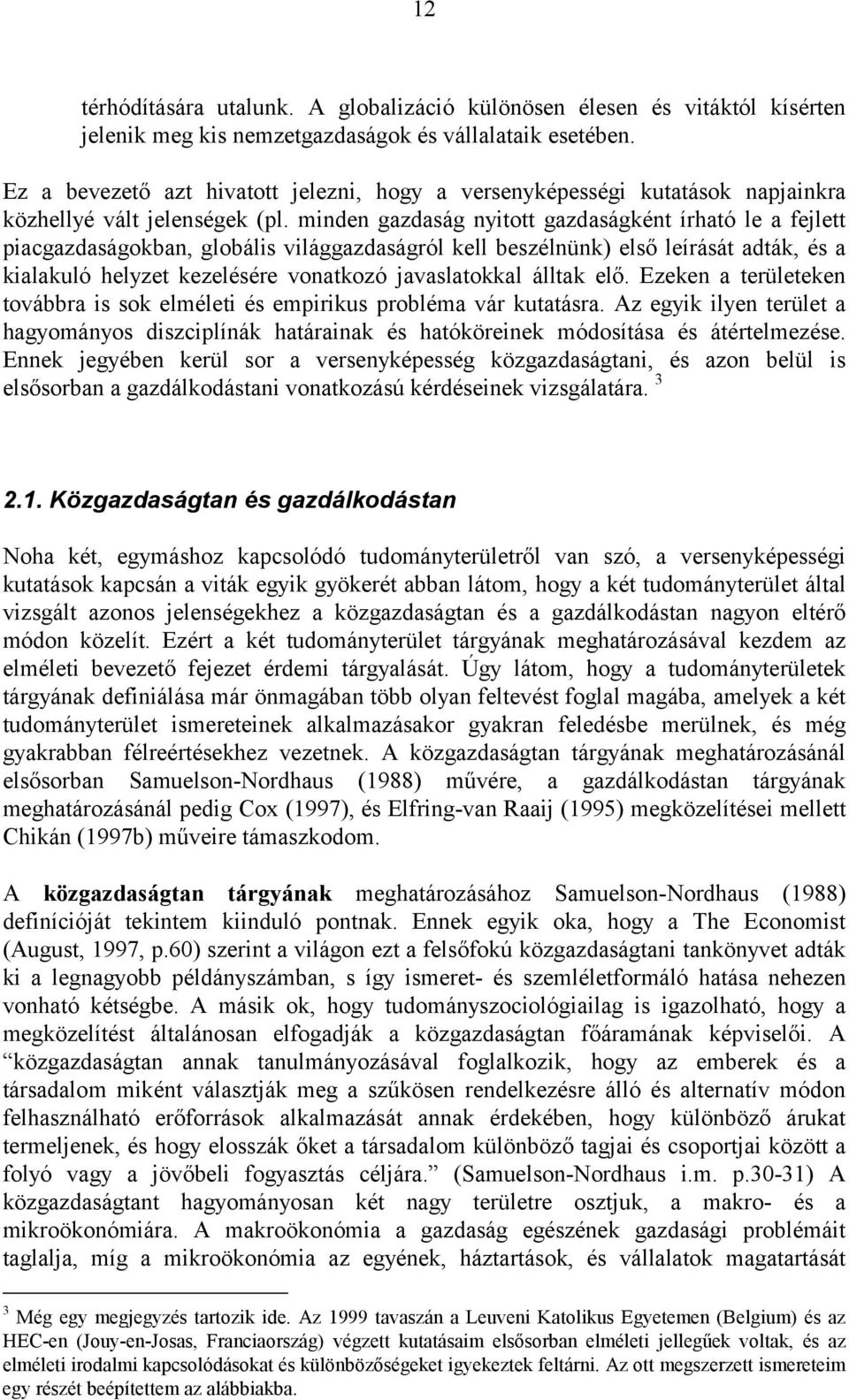 minden gazdaság nyitott gazdaságként írható le a fejlett piacgazdaságokban, globális világgazdaságról kell beszélnünk) első leírását adták, és a kialakuló helyzet kezelésére vonatkozó javaslatokkal