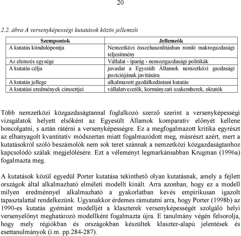 gazdálkodástani kutatás vállalatvezetők, kormányzati szakemberek, oktatók Több nemzetközi közgazdaságtannal foglalkozó szerző szerint a versenyképességi vizsgálatok helyett elsőként az Egyesült