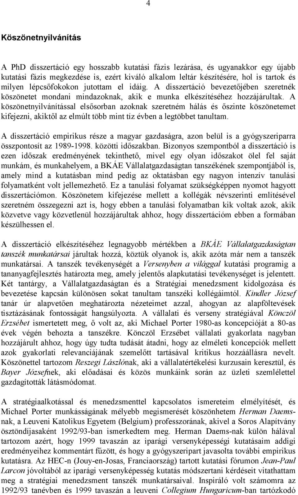 A köszönetnyilvánítással elsősorban azoknak szeretném hálás és őszinte köszönetemet kifejezni, akiktől az elmúlt több mint tíz évben a legtöbbet tanultam.