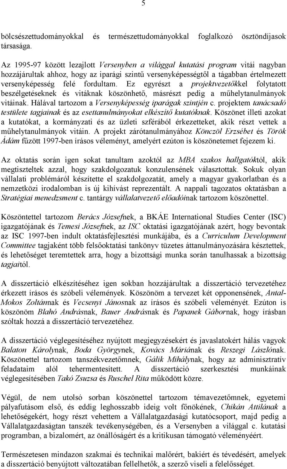 Ez egyrészt a projektvezetőkkel folytatott beszélgetéseknek és vitáknak köszönhető, másrészt pedig a műhelytanulmányok vitáinak. Hálával tartozom a Versenyképesség iparágak szintjén c.