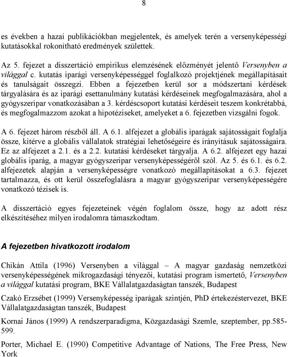 Ebben a fejezetben kerül sor a módszertani kérdések tárgyalására és az iparági esettanulmány kutatási kérdéseinek megfogalmazására, ahol a gyógyszeripar vonatkozásában a 3.