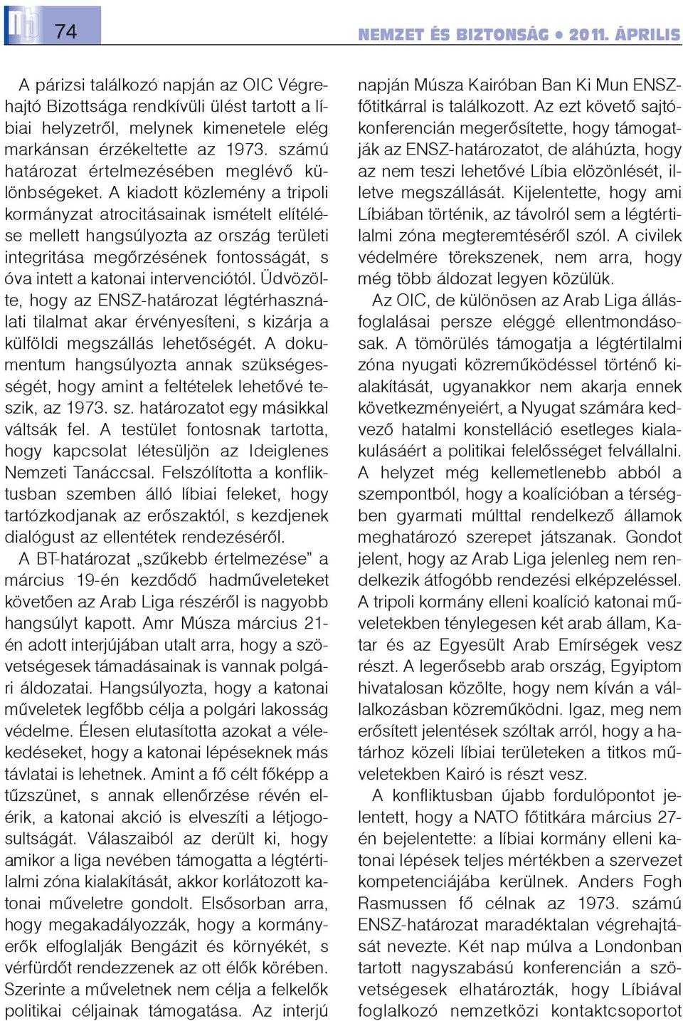 A kiadott közlemény a tripoli kormányzat atrocitásainak ismételt elítélése mellett hangsúlyozta az ország területi integritása megõrzésének fontosságát, s óva intett a katonai intervenciótól.