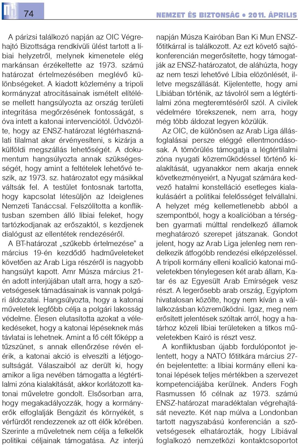 A kiadott közlemény a tripoli kormányzat atrocitásainak ismételt elítélése mellett hangsúlyozta az ország területi integritása megõrzésének fontosságát, s óva intett a katonai intervenciótól.