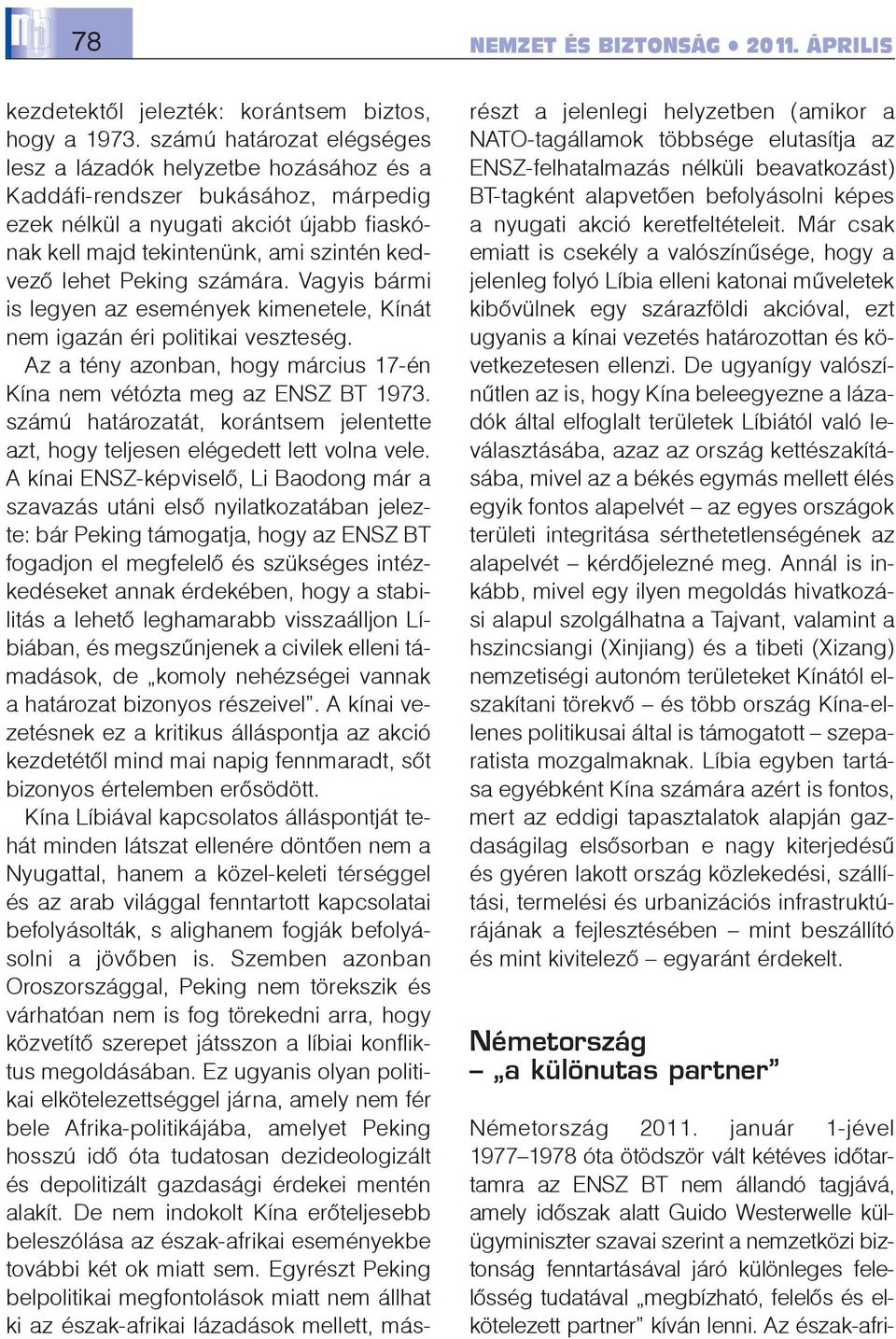 Peking számára. Vagyis bármi is legyen az események kimenetele, Kínát nem igazán éri politikai veszteség. Az a tény azonban, hogy március 17-én Kína nem vétózta meg az ENSZ BT 1973.