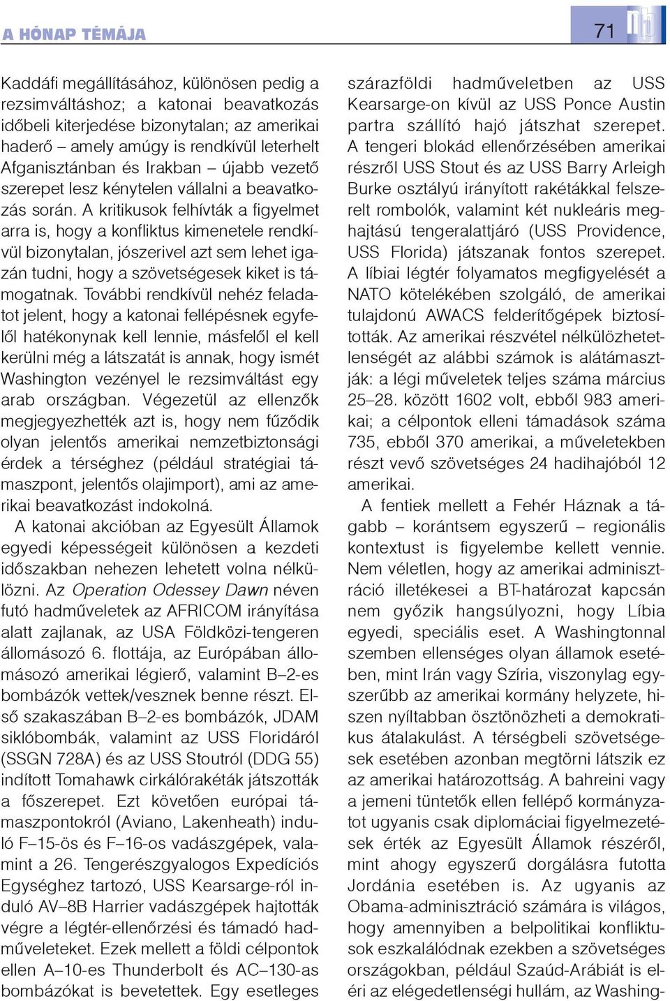 A kritikusok felhívták a figyelmet arra is, hogy a konfliktus kimenetele rendkívül bizonytalan, jószerivel azt sem lehet igazán tudni, hogy a szövetségesek kiket is támogatnak.