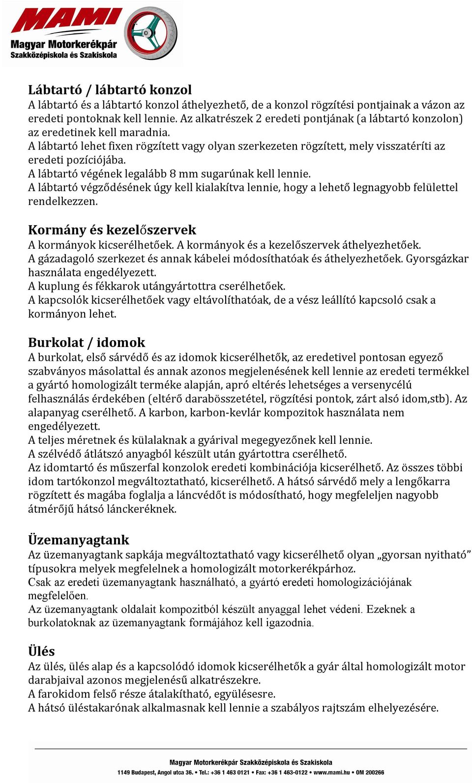 A lábtartó végének legalább 8 mm sugarúnak kell lennie. A lábtartó végződésének úgy kell kialakítva lennie, hogy a lehető legnagyobb felülettel rendelkezzen.