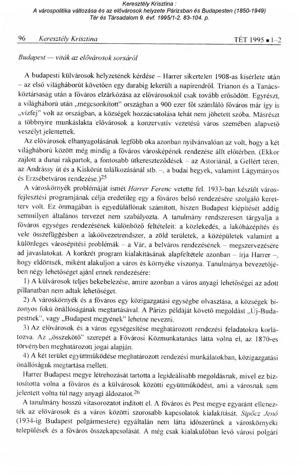 Egyrészt, a világháború után,megcsonkított" országban a 900 ezer f őt számláló főváros már így is vízfej" volt az országban, a községek hozzácsatolása tehát nem jöhetett szóba.
