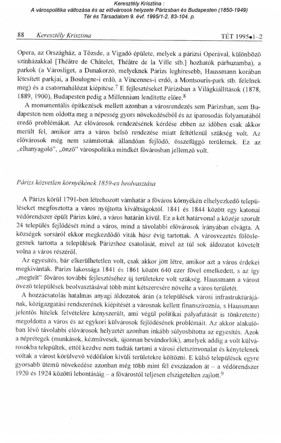 felelnek meg) és a csatornahálózat kiépítése.? E fejlesztéseket Párizsban a Világkiállítások (1878, 1889, 1900), Budapesten pedig a Millennium lendítette el őre.