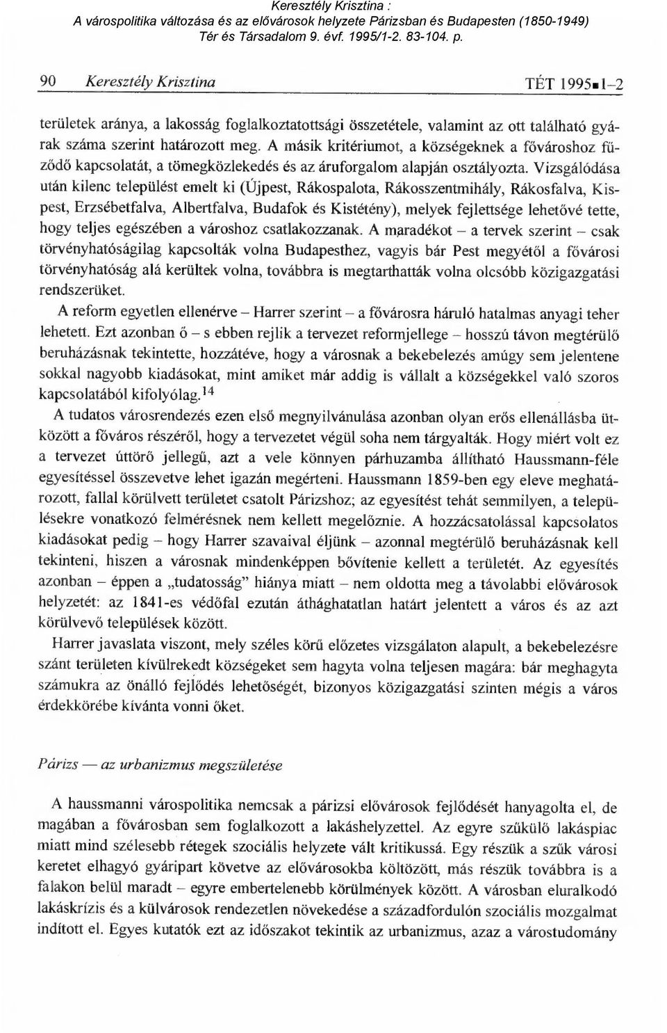 Vizsgálódása után kilenc települést emelt ki (Újpest, Rákospalota, Rákosszentmihály, Rákosfalva, Kispest, Erzsébetfalva, Albertfalva, Budafok és Kistétény), melyek fejlettsége lehet ővé tette, hogy