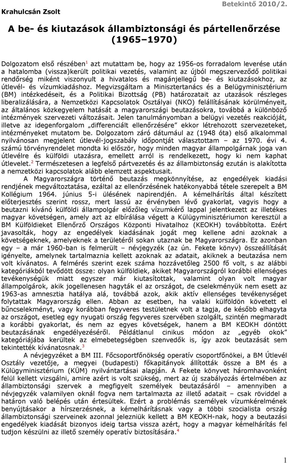 valamint az újból megszerveződő politikai rendőrség miként viszonyult a hivatalos és magánjellegű be- és kiutazásokhoz, az útlevél- és vízumkiadáshoz.