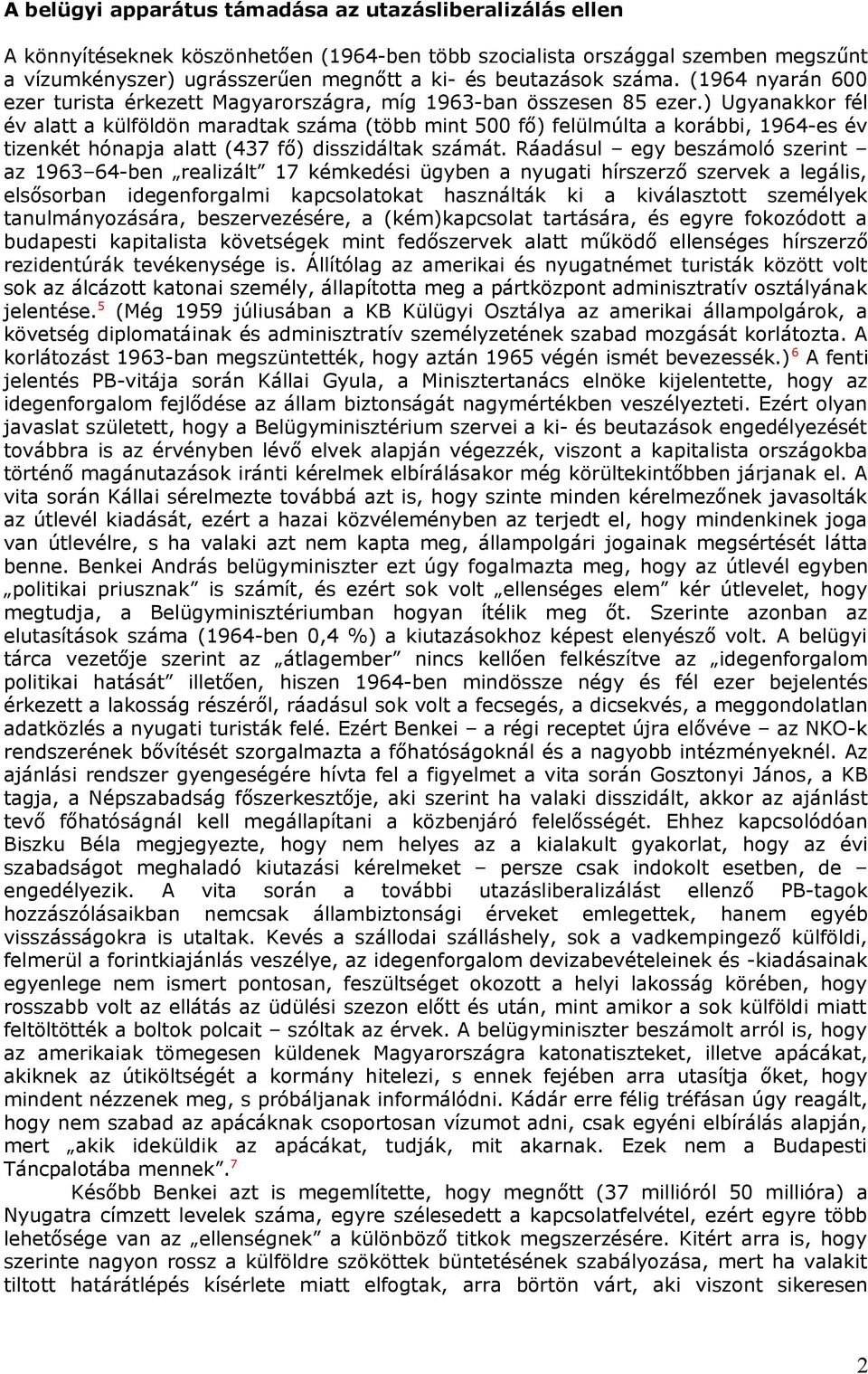 ) Ugyanakkor fél év alatt a külföldön maradtak száma (több mint 500 fő) felülmúlta a korábbi, 1964-es év tizenkét hónapja alatt (437 fő) disszidáltak számát.