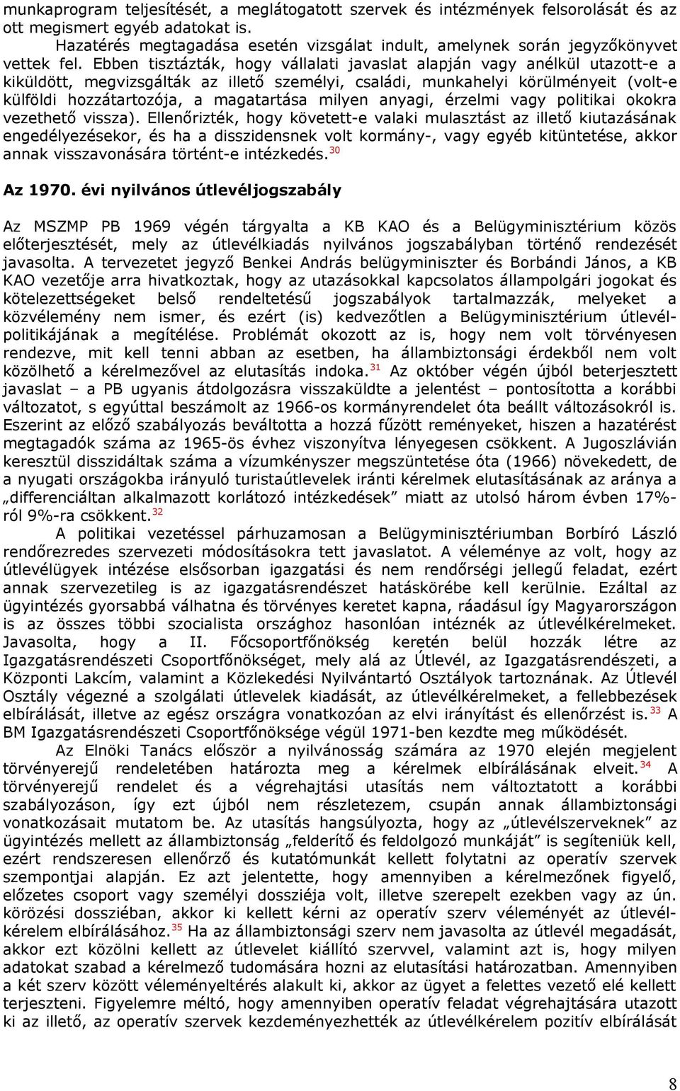 Ebben tisztázták, hogy vállalati javaslat alapján vagy anélkül utazott-e a kiküldött, megvizsgálták az illető személyi, családi, munkahelyi körülményeit (volt-e külföldi hozzátartozója, a magatartása