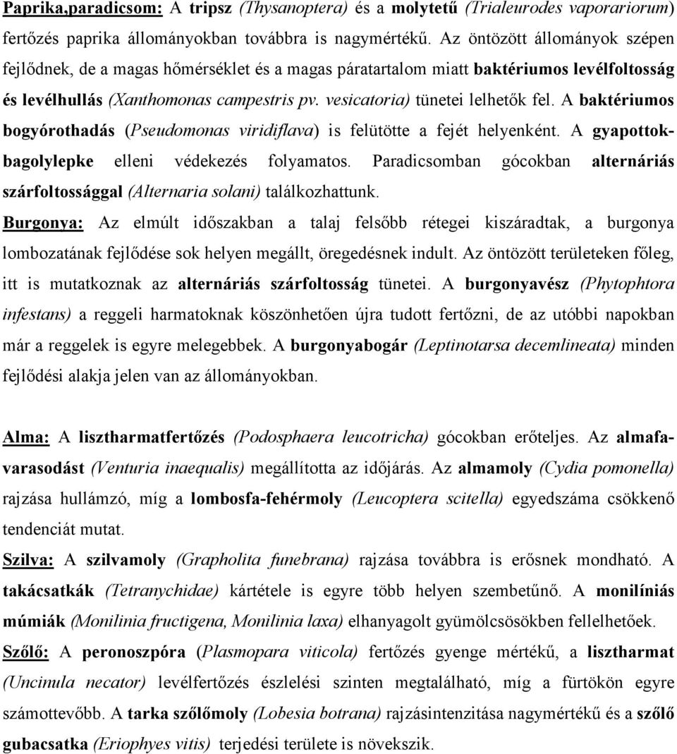 A baktériumos bogyórothadás (Pseudomonas viridiflava) is felütötte a fejét helyenként. A gyapottokbagolylepke elleni védekezés folyamatos.