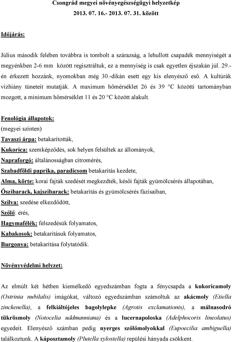 - én érkezett hozzánk, nyomokban még 30.-dikán esett egy kis elenyésző eső. A kultúrák vízhiány tüneteit mutatják.