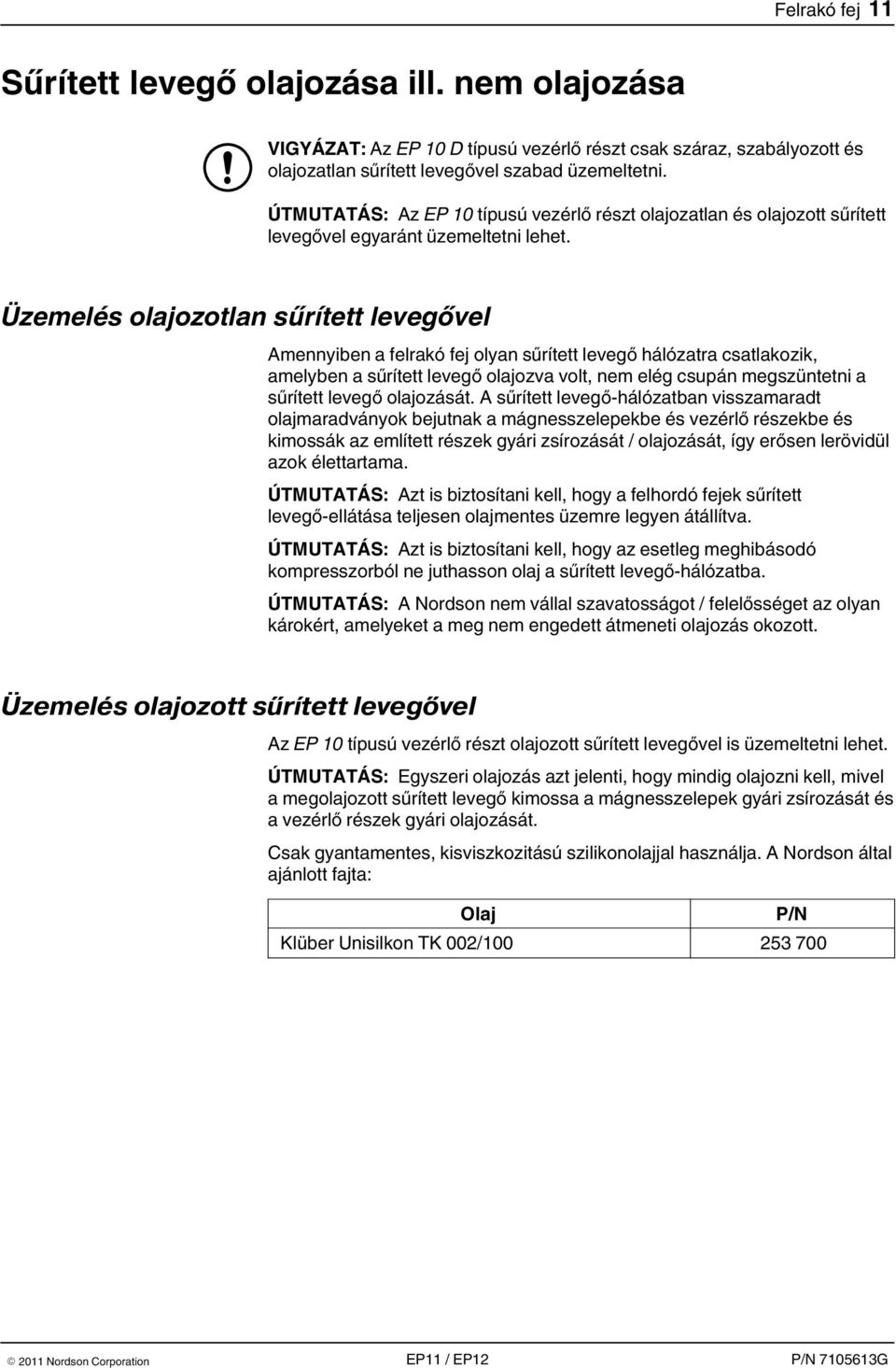 Üzemelés olajozotlan sűrített levegővel Amennyiben a felrakó fej olyan sűrített levegő hálózatra csatlakozik, amelyben a sűrített levegő olajozva volt, nem elég csupán megszüntetni a sűrített levegő