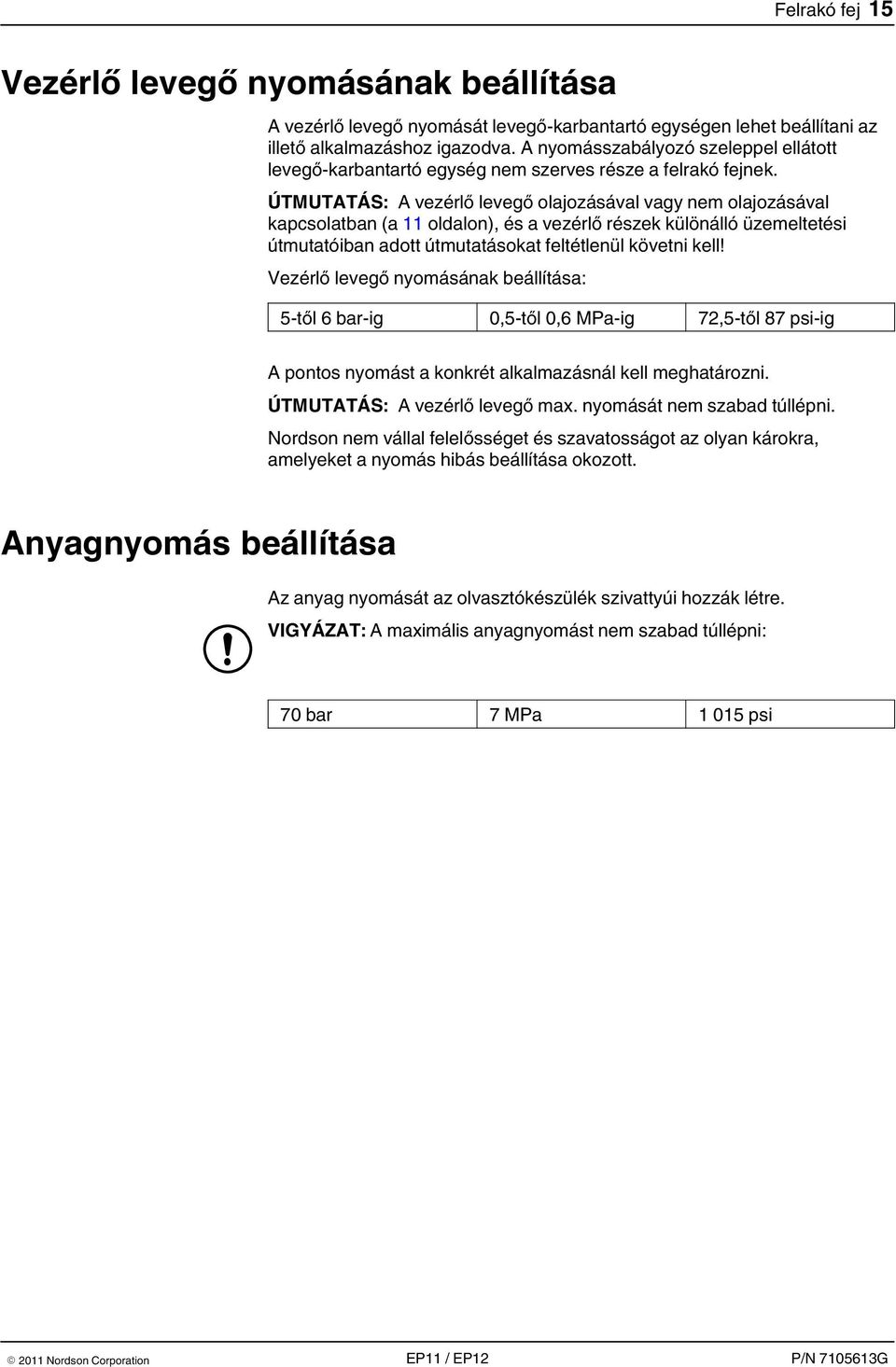 ÚTMUTATÁS: A vezérlő levegő olajozásával vagy nem olajozásával kapcsolatban (a 11 oldalon), és a vezérlő részek különálló üzemeltetési útmutatóiban adott útmutatásokat feltétlenül követni kell!