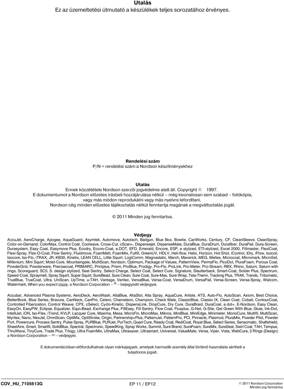E dokumentumot a Nordson elõzetes írásbeli hozzájárulása nélkül még kivonatosan sem szabad fotókópia, vagy más módon reprodukálni vagy más nyelvre lefordítani.