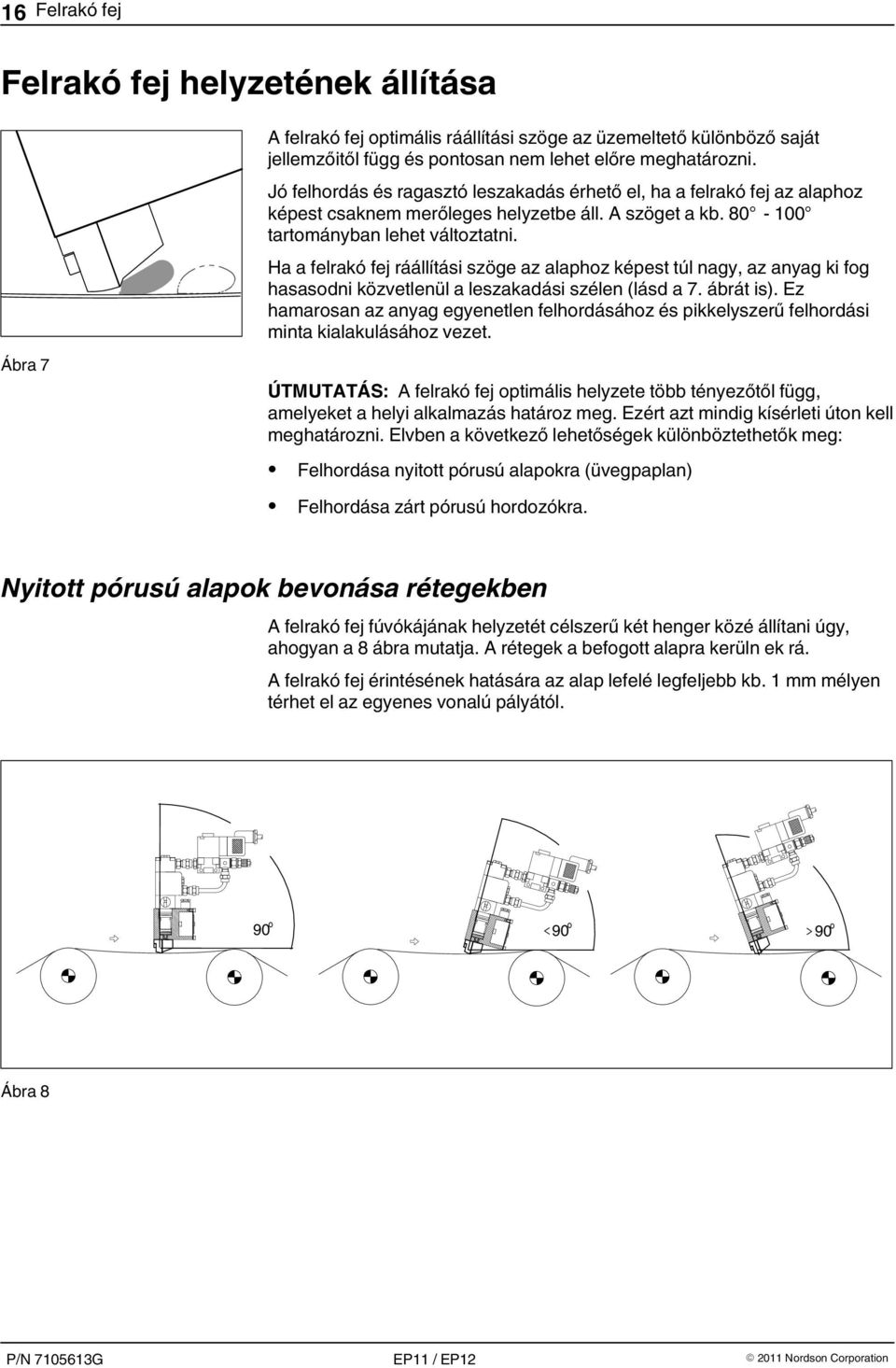 Ha a felrakó fej ráállítási szöge az alaphoz képest túl nagy, az anyag ki fog hasasodni közvetlenül a leszakadási szélen (lásd a 7. ábrát is).