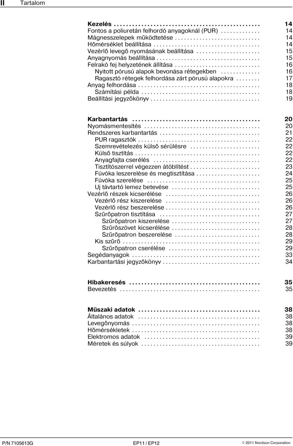 .. 18 Számítási példa... 18 Beállítási jegyzőkönyv... 19 Karbantartás... 20 Nyomásmentesítés... 20 Rendszeres karbantartás... 21 PUR ragasztók... 22 Szemrevételezés külső sérülésre.