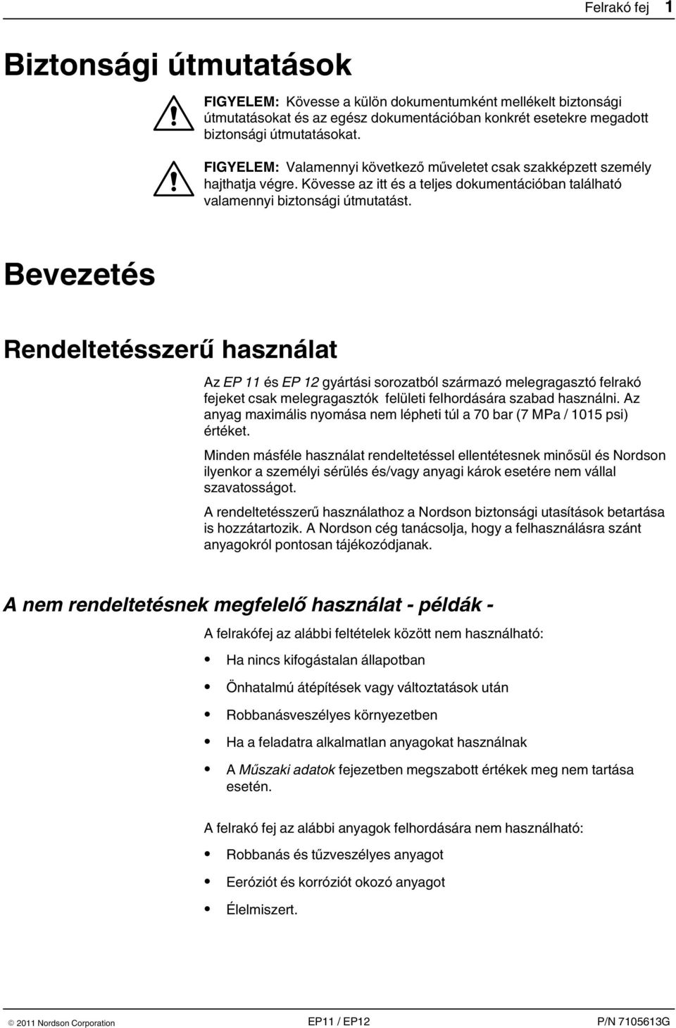 Bevezetés Rendeltetésszerű használat Az EP 11 és EP 12 gyártási sorozatból származó melegragasztó felrakó fejeket csak melegragasztók felületi felhordására szabad használni.