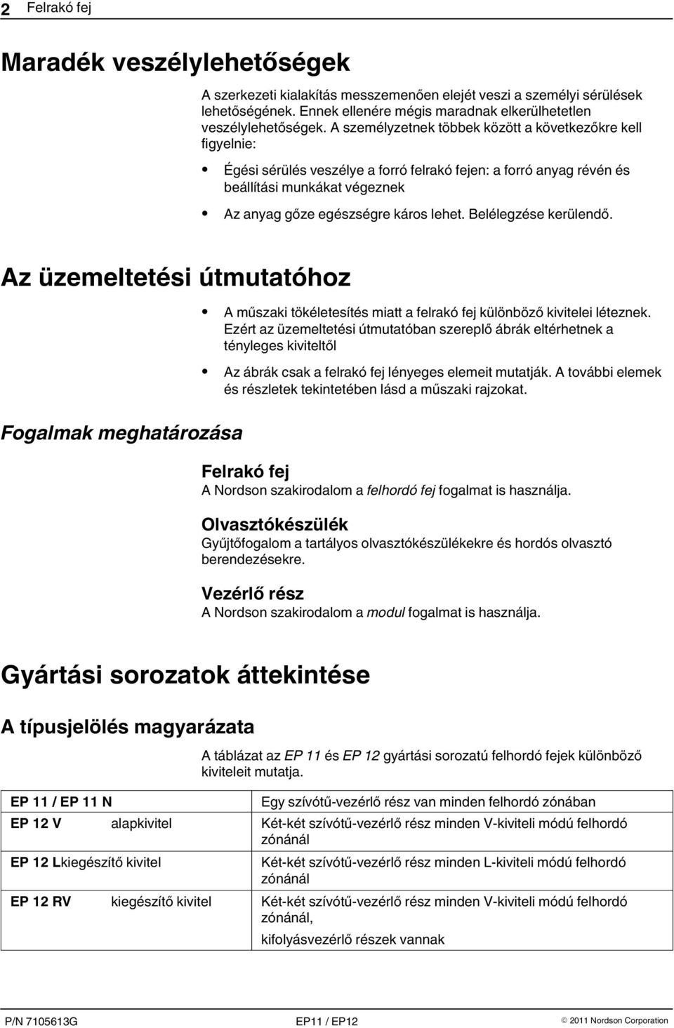 Belélegzése kerülendő. Az üzemeltetési útmutatóhoz A műszaki tökéletesítés miatt a felrakó fej különböző kivitelei léteznek.