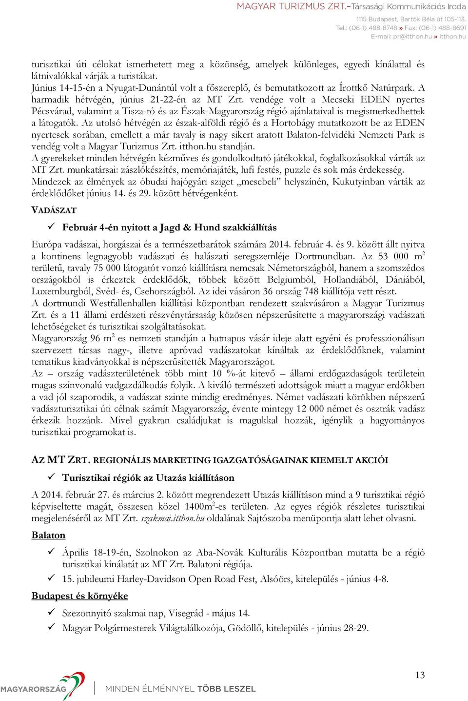 vendége volt a Mecseki EDEN nyertes Pécsvárad, valamint a Tisza-tó és az Észak-Magyarország régió ajánlataival is megismerkedhettek a látogatók.