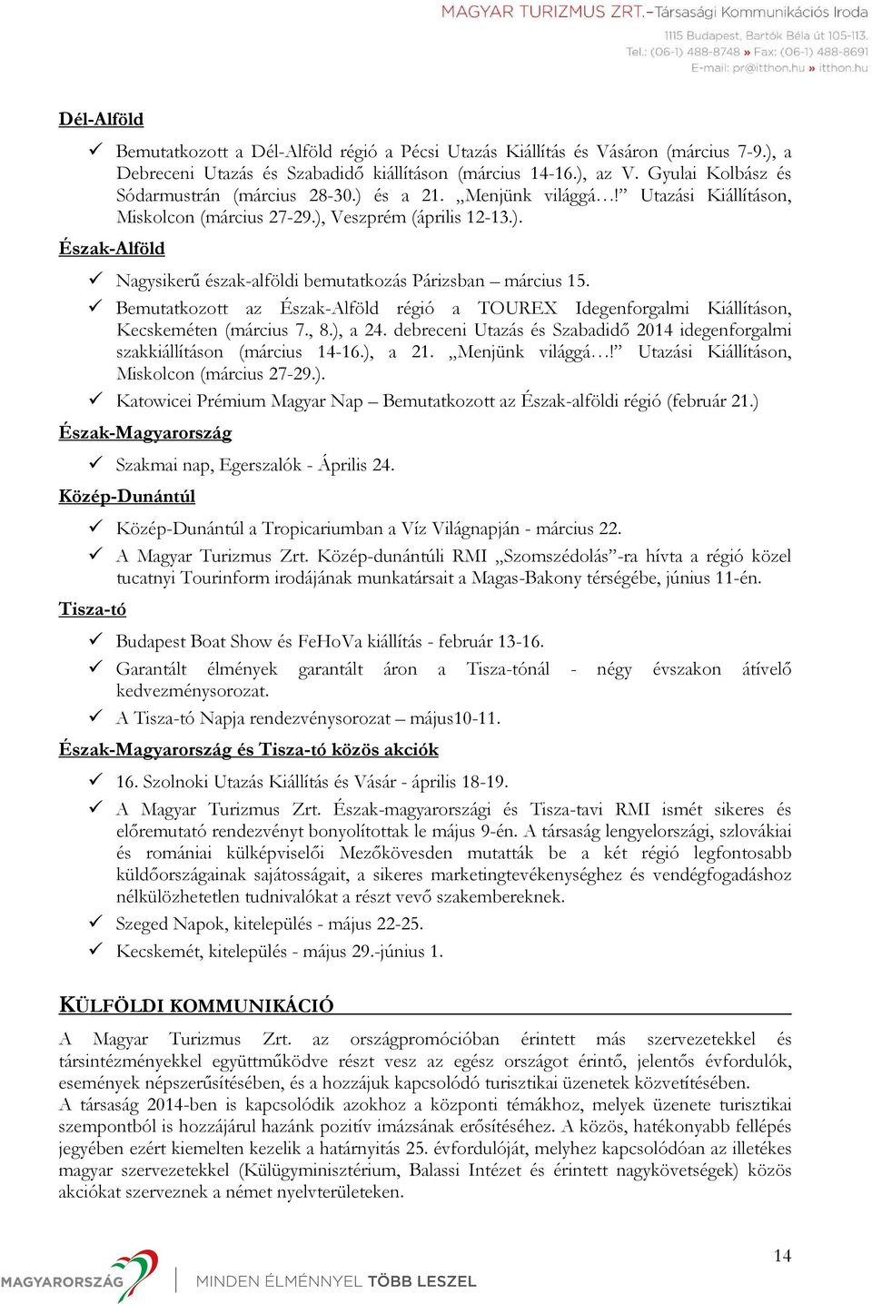 Bemutatkozott az Észak-Alföld régió a TOUREX Idegenforgalmi Kiállításon, Kecskeméten (március 7., 8.), a 24. debreceni Utazás és Szabadidő 2014 idegenforgalmi szakkiállításon (március 14-16.), a 21.