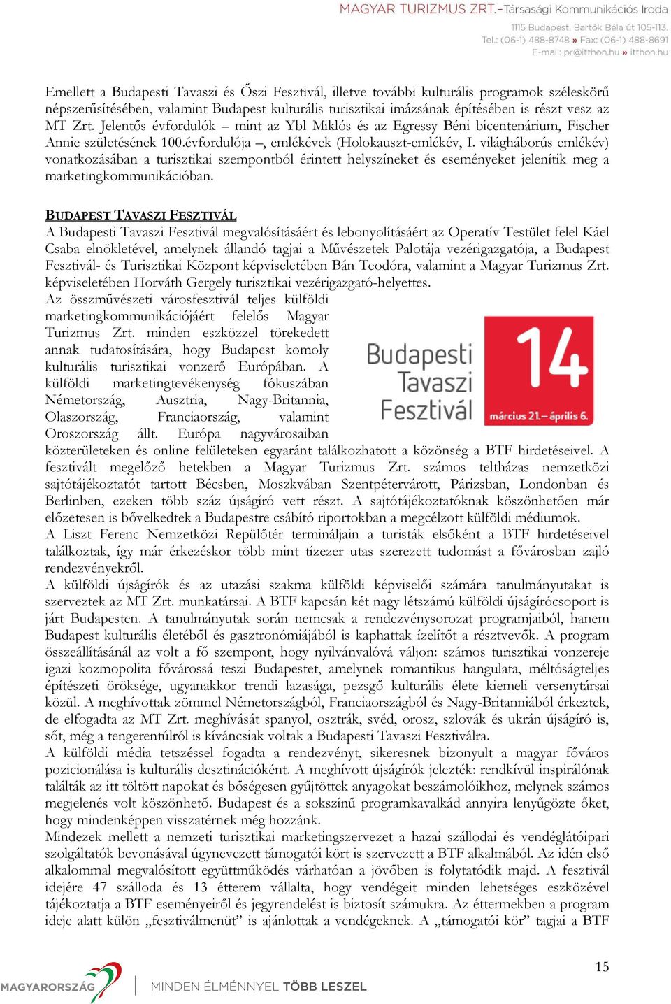 világháborús emlékév) vonatkozásában a turisztikai szempontból érintett helyszíneket és eseményeket jelenítik meg a marketingkommunikációban.