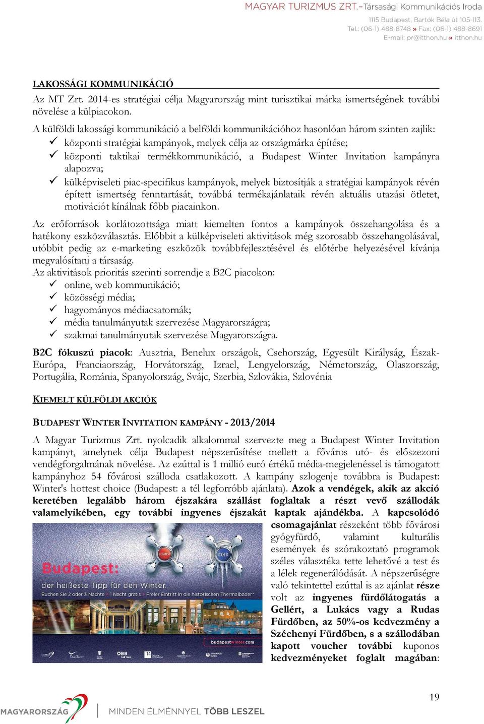 a Budapest Winter Invitation kampányra alapozva; külképviseleti piac-specifikus kampányok, melyek biztosítják a stratégiai kampányok révén épített ismertség fenntartását, továbbá termékajánlataik