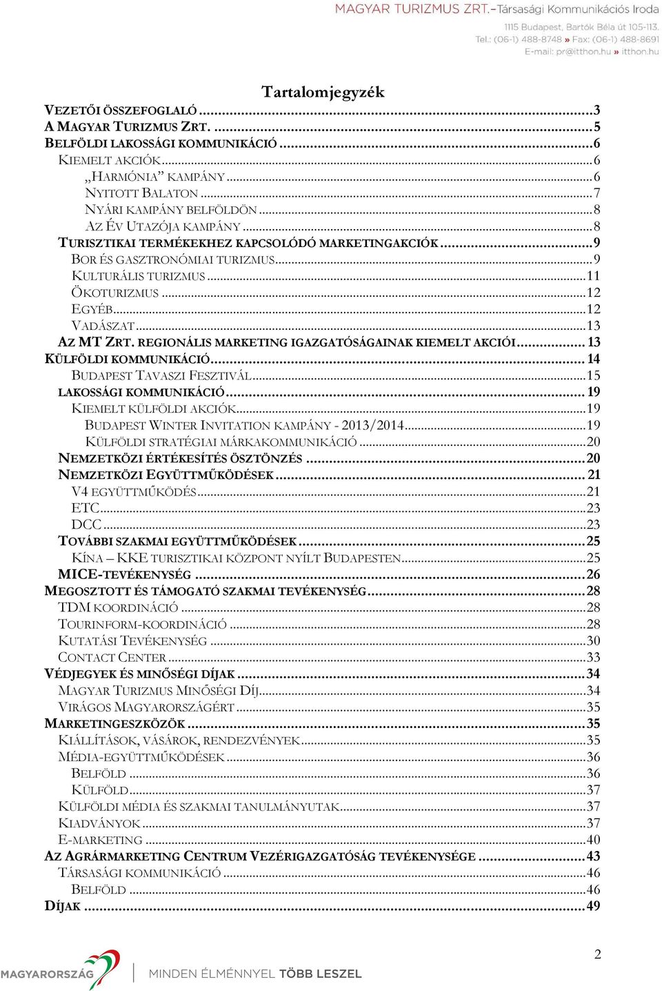 .. 13 AZ MT ZRT. REGIONÁLIS MARKETING IGAZGATÓSÁGAINAK KIEMELT AKCIÓI... 13 KÜLFÖLDI KOMMUNIKÁCIÓ... 14 BUDAPEST TAVASZI FESZTIVÁL... 15 LAKOSSÁGI KOMMUNIKÁCIÓ... 19 KIEMELT KÜLFÖLDI AKCIÓK.