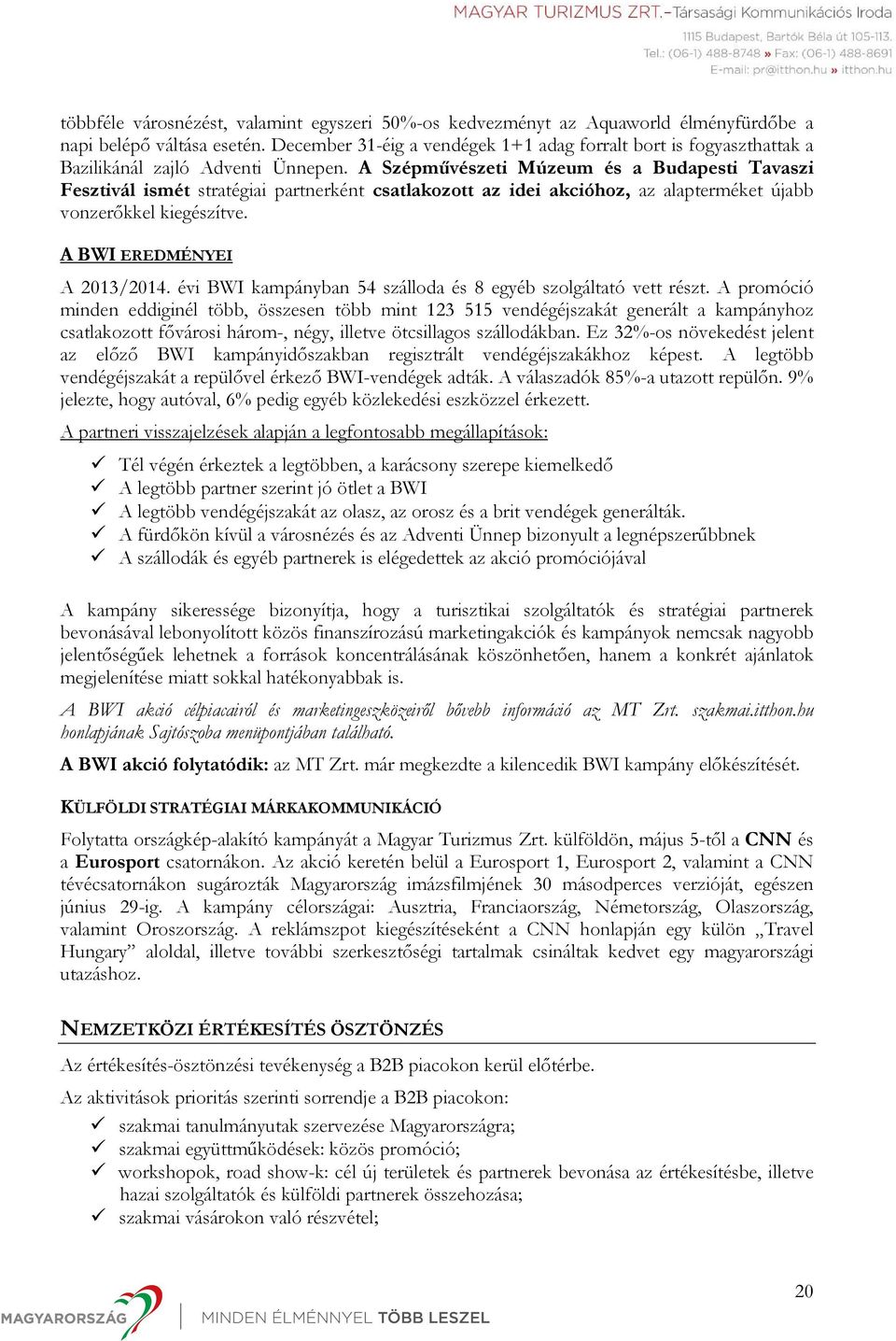 A Szépművészeti Múzeum és a Budapesti Tavaszi Fesztivál ismét stratégiai partnerként csatlakozott az idei akcióhoz, az alapterméket újabb vonzerőkkel kiegészítve. A BWI EREDMÉNYEI A 2013/2014.