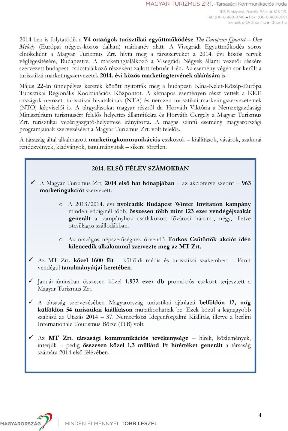 A marketingtalálkozó a Visegrádi Négyek állami vezetői részére szervezett budapesti csúcstalálkozó részeként zajlott február 4-én. Az esemény végén sor került a turisztikai marketingszervezetek 2014.