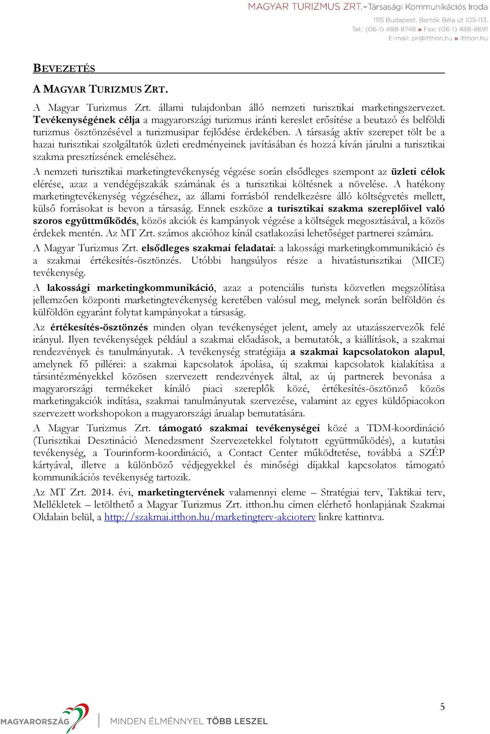 A társaság aktív szerepet tölt be a hazai turisztikai szolgáltatók üzleti eredményeinek javításában és hozzá kíván járulni a turisztikai szakma presztízsének emeléséhez.