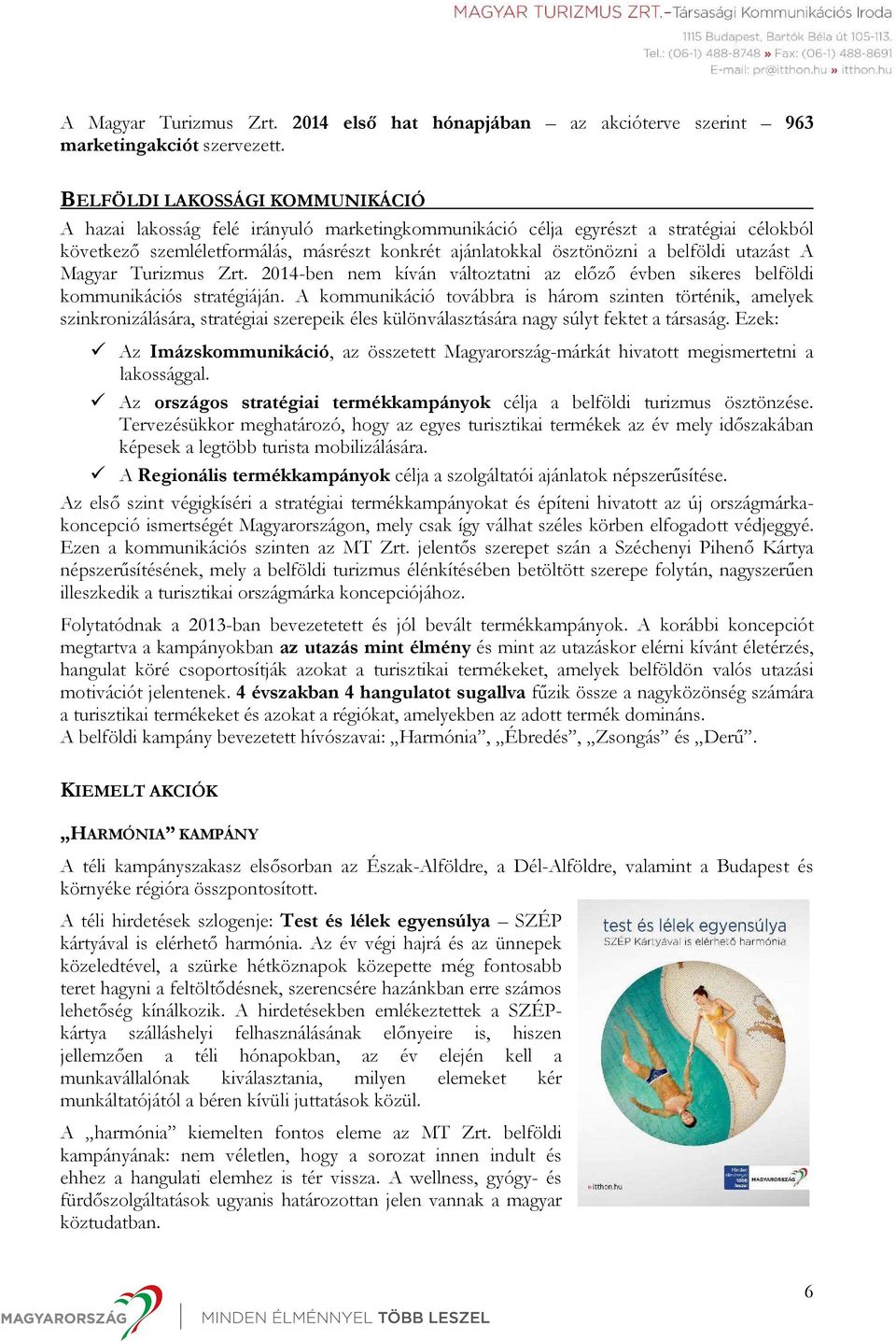belföldi utazást A Magyar Turizmus Zrt. 2014-ben nem kíván változtatni az előző évben sikeres belföldi kommunikációs stratégiáján.