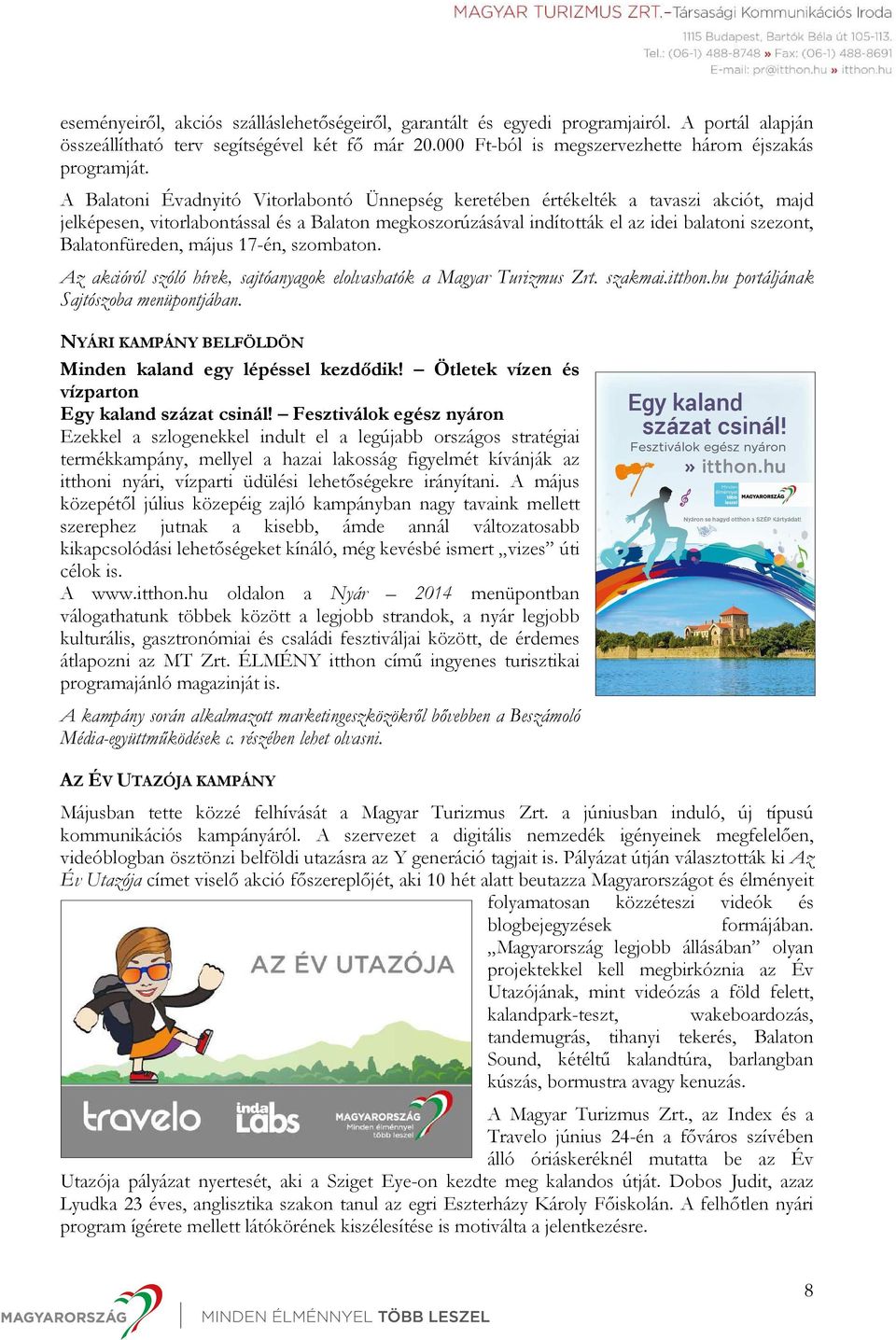 Balatonfüreden, május 17-én, szombaton. Az akcióról szóló hírek, sajtóanyagok elolvashatók a Magyar Turizmus Zrt. szakmai.itthon.hu portáljának Sajtószoba menüpontjában.